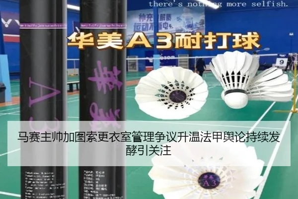 马赛主帅加图索更衣室管理争议升温法甲舆论持续发酵引关注