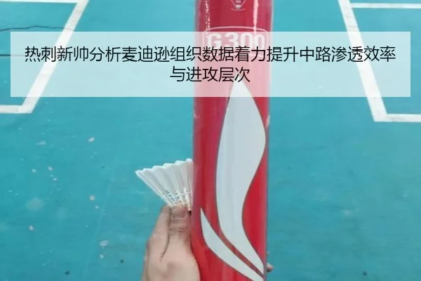 热刺新帅分析麦迪逊组织数据着力提升中路渗透效率与进攻层次